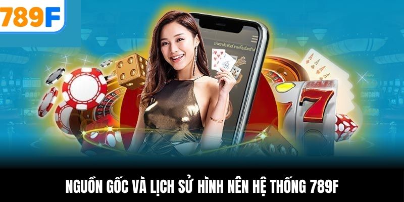 Nguồn gốc và lịch sử hình nên hệ thống 789F Nguồn gốc và lịch sử hình nên hệ thống 789F