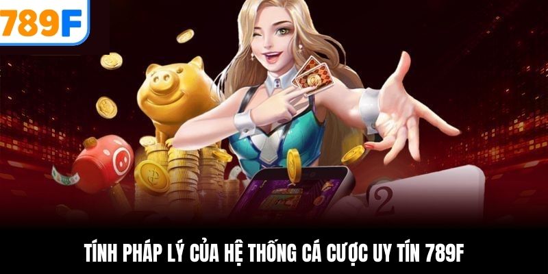 Tính pháp lý của hệ thống cá cược uy tín 789F Tính pháp lý của hệ thống cá cược uy tín 789F